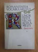 Anticariat: C. Dimitriu - Romanitatea vocabularului unor texte vechi romanesti