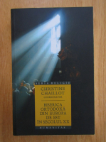 Christine Chaillot - Biserica ortodoxa din Europa de est in secolul XX