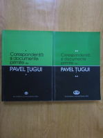 Corespondenta si documente primite de Pavel Tugui (2 volume)