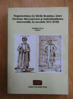 Cristian Luca - Negustorimea in Tarile Romane intre Societas Mercatorum si individualitatea mercantila, in secolele XVI-XVIII
