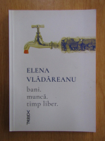 Elena Vladareanu - Bani, munca, timp liber