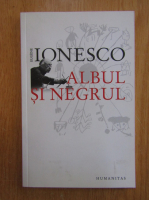 Eugene Ionesco - Albul si negrul