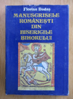 Florian Dudas - Manuscrisele romanesti din Bisericile Bihorului (volumul 1)