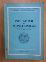 Anticariat: Indrumator in arhivele centrale (volumul 1, partea II)