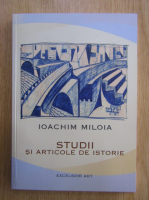 Ioachim Miloia - Studii si articole de istorie (volumul 2)