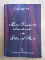 Ion Druta - Maria Cantemir, ultima dragoste a lui Petru cel Mare
