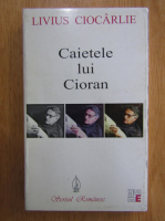Livius Ciocarlie - Caietele lui Cioran