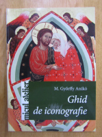 M. Gyorffy Aniko - Ghid de iconografie