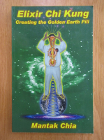 Mantak Chia - Elixir Chi Kung. Creating the Golden Earth Pill
