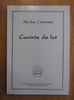 Nicolae Caratana - Cuvinte de lut