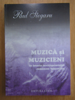 Paul Stegaru - Muzica si muzicieni in istoria invatamantului romanesc brasovean