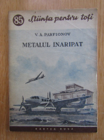 Anticariat: V. A. Parfionov - Metalul inaripat