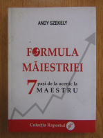 Anticariat: Andy Szekely - Formula maiestriei. 7 pasi de la Ucenic la Maestru