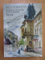 Bucuresti. Materiale de istorie si muzeografie (volumul 27)