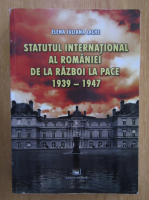 Elena Iuliana Lache - Statutul international al Romanei de la razboi la pace, 1939-1947