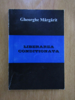 Gheorghe Margarit - Liberarea conditionata