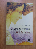I. S. Mircea - Viata si iubire (editie bilingva)