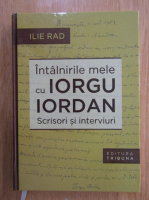 Anticariat: Ilie Rad - Intalnirile mele cu Iorgu Iordan. Scrisori si interviuri
