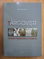 Maria Georgescu - Targoviste. Itinerarii medievale si moderne (volumul 2)