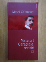 Matei Calinescu - Mateiu I. Caragiale. Recitiri