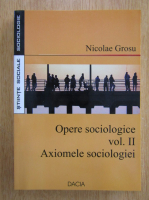Nicolae Grosu - Opere sociologice, volumul 2. Axiomele sociologiei