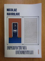 Nicolae Havriliuc - Imperfectiunea evenimentului