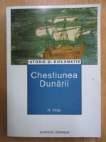 Anticariat: Nicolae Iorga - Chestiunea Dunarii