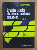 Nicolae Leonachescu - Premise istorice ale tehnicii moderne romanesti (volumul 2)