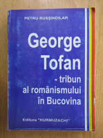 Petru Russindilar - George Tofan, tribun al romanismului in Bucovina