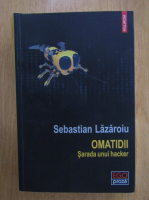 Sebastian Lazaroiu - Omatidii. Sarada unui hacker