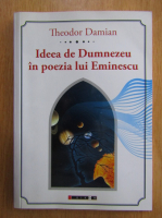Theodor Damian - Ideea de Dumnezeu in poezia lui Eminescu