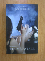 Anticariat: Ayleen Mark - Armele sus, volumul 1. Femme fatale
