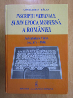 Constantin Balan - Inscriptii medievale si din Epoca Moderna a Romaniei