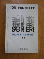 Ion Frunzetti - Scrieri. Prietenii mei artistii (volumul 2)