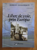 Marian Teodorescu - Liber, de voie, prin Europa
