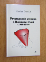 Anticariat: Nicolae Dascalu - Propaganda externa a Romaniei Mari (1918-1940)