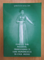 Sarlota Solcan - Femeile din Moldova, Transilvania si Tara Romaneasca in Evul Mediu