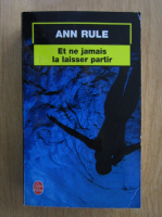 Ann Rule - Et ne jamais la laisser partir