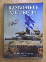 Aurel Gheorghe - Razboaiele viitorului