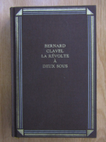 Bernard Clavel - La revolte a deux sous