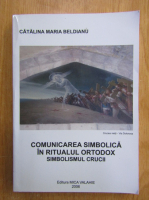Catalina Maria Beldianu - Comunicarea simbolica in ritualul ortodox