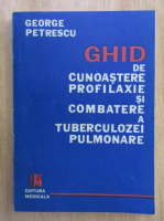George Petrescu - Ghid de cunoastere profilaxie si combatere a tuberculozei pulmonare