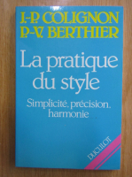 J. P. Colignon, Pierre Valentin Berthier - La pratique du style. Simplicite, precision, harmonie