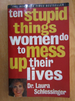 Laura Schlessinger - Ten Stupid Things Women do to Mess Up Their Lives