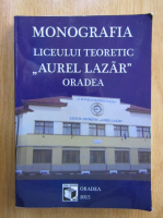Monografia Liceului Teoretic Aurel Lazar Oradea