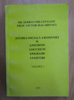 Serban Milcoveanu - Istoria sociala a Romaniei in anecdote, locutiuni, epigrame, cugetari (volumul 1)