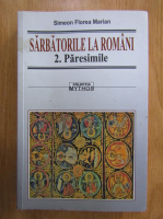 Simeon Florea Marian - Sarbatorile la romani, volumul 2. Paresimile