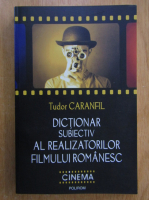 Tudor Caranfil - Dictionar subiectiv al realizatorilor filmului romanesc