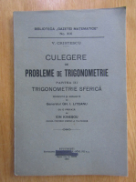 V. Cristescu - Culegere de probleme de trigonometrie, volumul 3. Trigonometrie sferica