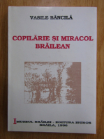 Vasile Bancila - Copilarie si miracol brailean